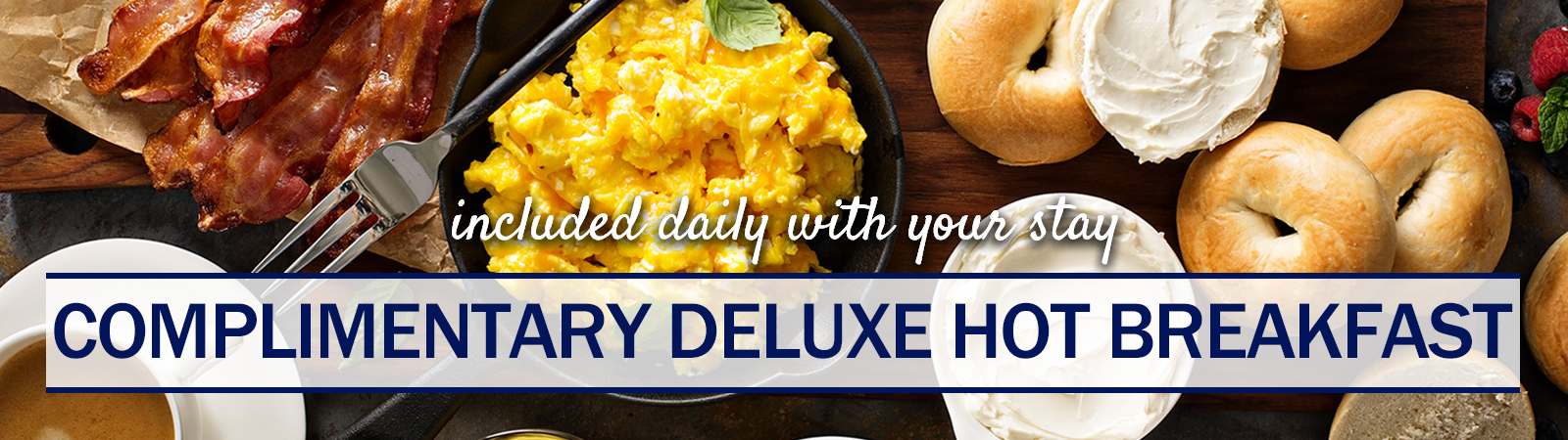 Complimentary Deluxe Hot Breakfast included daily with your stay